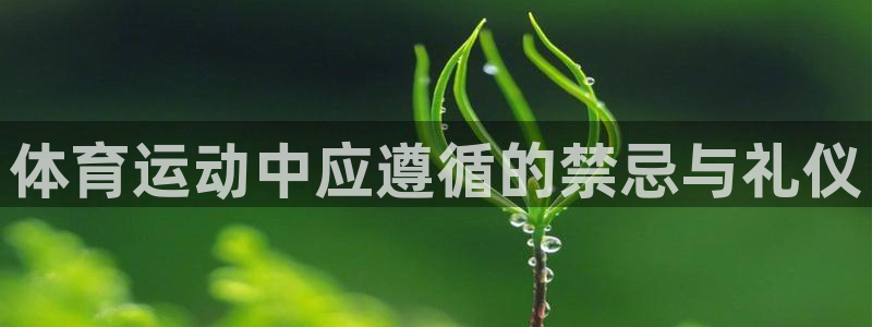 球王会体育：体育运动中应遵循的禁忌与礼仪