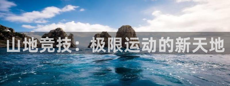 球王会体育：山地竞技：极限运动的新天地