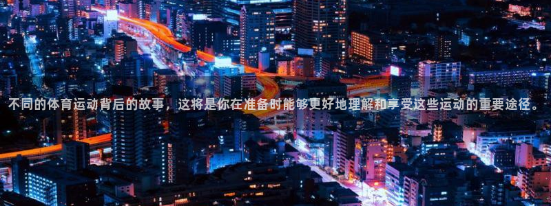 球王会体育：不同的体育运动背后的故事，这将是你在准备时能够更好地理解和享受这些运动的重要途径。