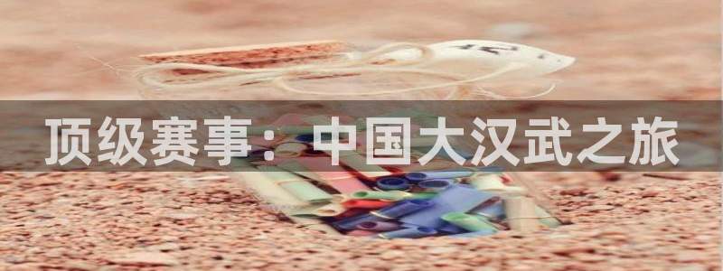 球王会体育：顶级赛事：中国大汉武之旅
